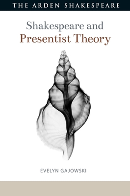 Shakespeare and Presentist Theory (Shakespeare and Theory)