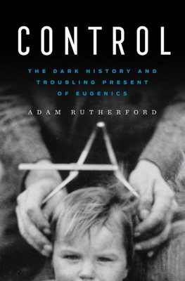 Control: The Dark History and Troubling Present of Eugenics