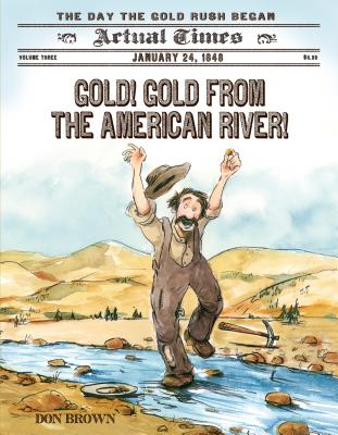 Gold! Gold from the American River!: January 24, 1848: The Day the Gold Rush Began (Actual Times #3) By Don Brown, Don Brown (Illustrator) Cover Image