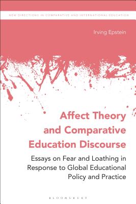 Affect Theory and Comparative Education Discourse: Essays on Fear and Loathing in Response to Global Educational Policy and Practice (New Directions in Comparative and International Education)
