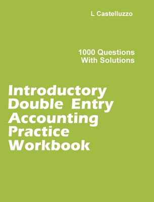Introductory Double Entry Accounting Practice Workbook: 1000 Questions with Solutions By L. Castelluzzo Cover Image