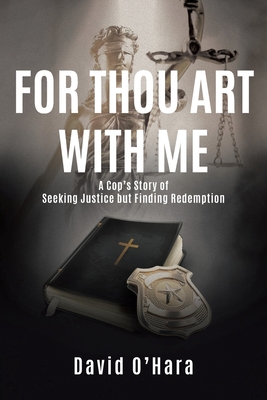 For Thou Art with Me: A Cop's Story of Seeking Justice but Finding Redemption By David O'Hara Cover Image