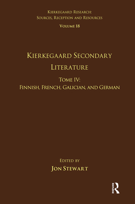 Volume 18, Tome IV: Kierkegaard Secondary Literature: Finnish, French, Galician, and German (Kierkegaard Research: Sources) By Jon Stewart (Editor) Cover Image