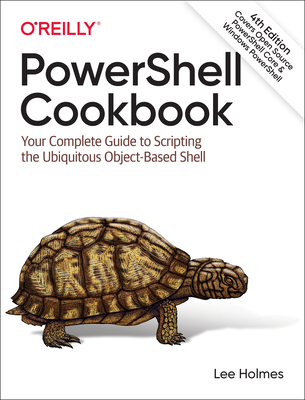 Powershell Cookbook: Your Complete Guide to Scripting the Ubiquitous Object-Based Shell By Lee Holmes Cover Image