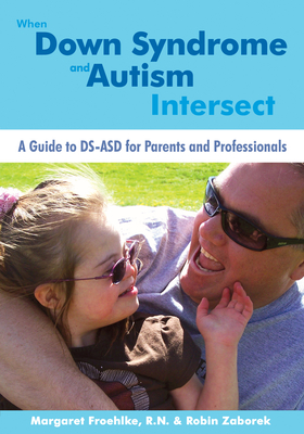 When Down Syndrome and Autism Intersect: A Guide to DS-ASD for Parents and Professionals By Margaret Froehlke, Robin Zaborek Cover Image