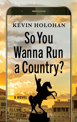 So You Wanna Run a Country?: A Novel By Kevin Holohan Cover Image