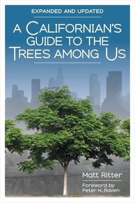 A Californian's Guide to the Trees Among Us: Expanded and Updated By Matt Ritter, Peter H. Raven (Foreword by) Cover Image