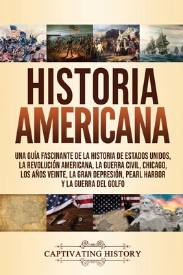 Historia Americana: Una guía fascinante de la historia de Estados Unidos, la Revolución americana, la guerra civil, Chicago, los años vein Cover Image