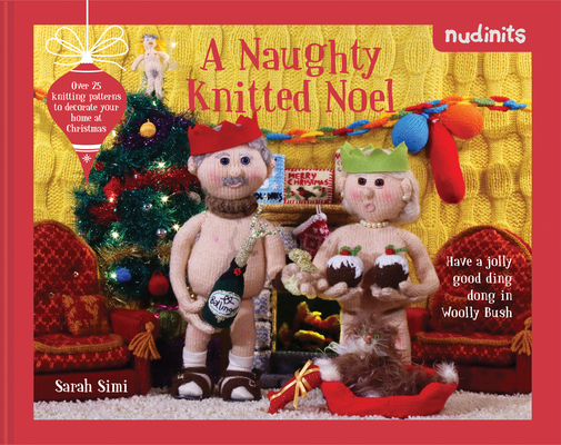 Nudinits: A Naughty Knitted Noel: Over 25 knitting patterns to decorate your home at Christmas By Sarah Simi Cover Image