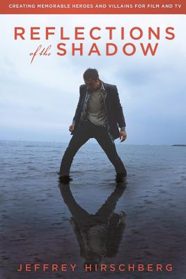 Reflections of the Shadow: Creating Memorable Heroes and Villains For Film and TV By Jeffrey Hirschberg Cover Image
