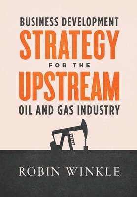Business Development Strategy for the Upstream Oil and Gas Industry Cover Image