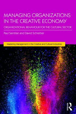 Managing Organizations in the Creative Economy: Organizational Behaviour for the Cultural Sector By Paul Saintilan, David Schreiber Cover Image
