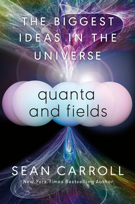 Quanta and Fields: The Biggest Ideas in the Universe By Sean Carroll Cover Image