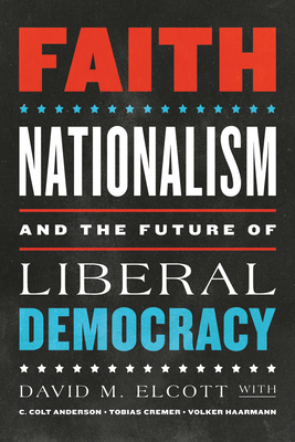 Faith, Nationalism, and the Future of Liberal Democracy By David M. Elcott, C. Colt Anderson, Tobias Cremer Cover Image