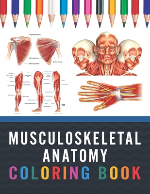 Musculoskeletal Anatomy Coloring Book: Medical Anatomy Coloring Book for kids Boys and Girls. Physiology Coloring Book for kids. Stress Relieving, Rel Cover Image