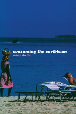 Consuming the Caribbean: From Arawaks to Zombies (International Library of Sociology) Cover Image