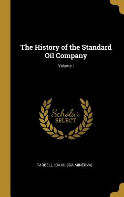 The History of the Standard Oil Company; Volume I