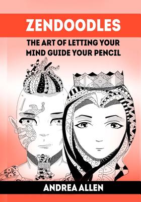 Zendoodles: The art of letting your mind guide your pencil By Andrea Allen Cover Image