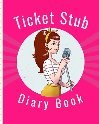 Ticket Stub Diary Book: Concert Collection For Women - Ticket Date - Details of The Tickets - Purchased/Found From - History Behind the Ticket Cover Image