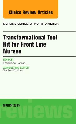 Transformational Tool Kit for Front Line Nurses, an Issue of Nursing Clinics of North America: Volume 50-1 (Clinics: Nursing #50) Cover Image