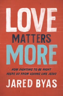 Love Matters More: How Fighting to Be Right Keeps Us from Loving Like Jesus Cover Image
