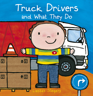 Truck Drivers and What They Do (Professions #18) By Liesbet Slegers, Liesbet Slegers (Illustrator) Cover Image