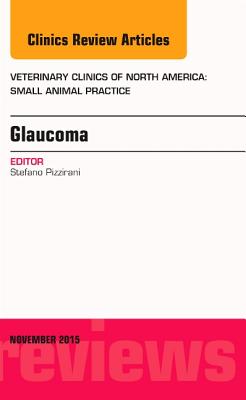 Glaucoma, an Issue of Veterinary Clinics of North America: Small Animal Practice: Volume 45-6 (Clinics: Veterinary Medicine #45) Cover Image