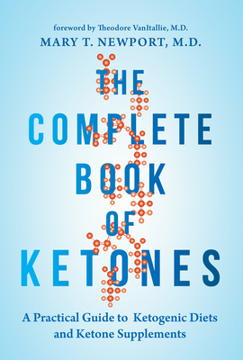 The Complete Book of Ketones: A Practical Guide to Ketogenic Diets and Ketone Supplements By Mary Newport Cover Image