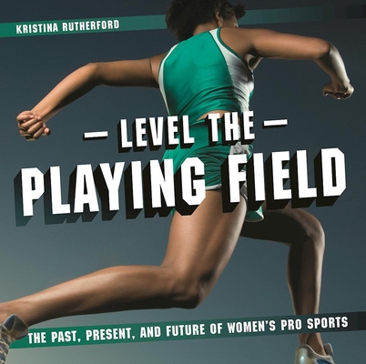 Level the Playing Field: The Past, Present, and Future of Women's Pro Sports By Kristina Rutherford Cover Image