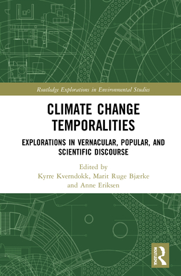 Climate Change Temporalities: Explorations in Vernacular, Popular, and Scientific Discourse (Routledge Explorations in Environmental Studies) By Kyrre Kverndokk (Editor), Marit Ruge Bjærke (Editor), Anne Eriksen (Editor) Cover Image