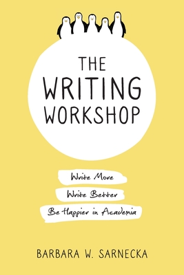 The Writing Workshop: Write More, Write Better, Be Happier in Academia Cover Image