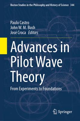 Advances in Pilot Wave Theory: From Experiments to Foundations (Boston Studies in the Philosophy and History of Science #344)
