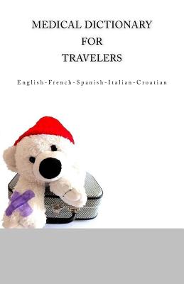 Medical Dictionary for Travelers: English - French - Spanish - Italian - Croatian Cover Image