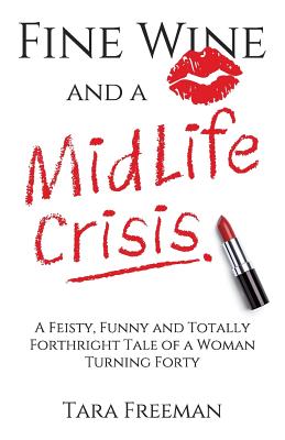 Fine Wine and a MidLife Crisis: A Feisty, Funny and Totally Forthright Tale of a Woman Turning Forty