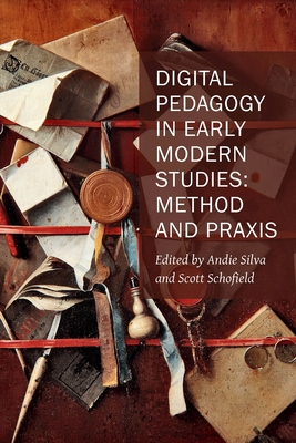 Digital Pedagogy in Early Modern Studies: Method and Praxis (New Technologies in Medieval and Renaissance Studies #10) Cover Image