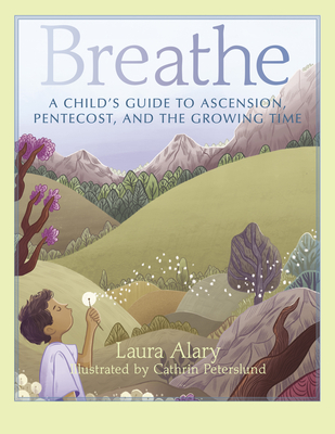Breathe: A Child's Guide to Ascension, Pentecost, and the Growing Time By Laura Alary, Cathrin Peterslund (Illustrator) Cover Image