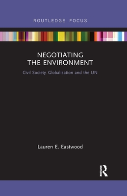 Negotiating the Environment: Civil Society, Globalisation and the UN (Routledge Focus on Environment and Sustainability)