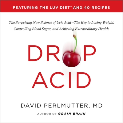 Drop Acid: The Surprising New Science of Uric Acid--The Key to Losing Weight, Controlling Blood Sugar, and Achieving Extraordinar By David Perlmutter, Peter Ganim (Read by), Kristin Loberg (Contribution by) Cover Image