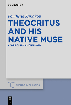 Theocritus and His Native Muse: A Syracusan Among Many (Trends in Classics - Supplementary Volumes #71) By Poulheria Kyriakou Cover Image