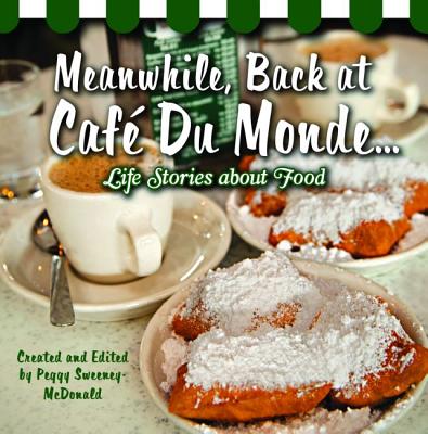 Meanwhile, Back at Café Du Monde . . .: Life Stories about Food Cover Image