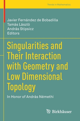 Singularities and Their Interaction with Geometry and Low Dimensional Topology: In Honor of András Némethi By Javier Fernández de Bobadilla (Editor), Tamás László (Editor), András Stipsicz (Editor) Cover Image