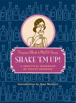 Shake 'Em Up!: A Practical Handbook of Polite Drinking By Virginia Elliott, Phil D. Stong, Amy Stewart (Introduction by), Herb Roth (Illustrator) Cover Image