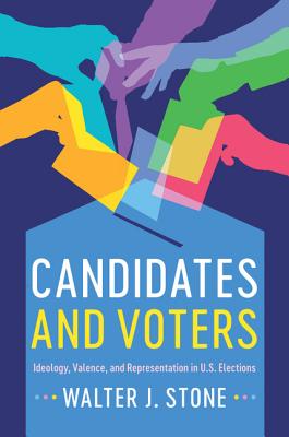 Candidates and Voters: Ideology, Valence, and Representation in U.S Elections By Walter J. Stone Cover Image