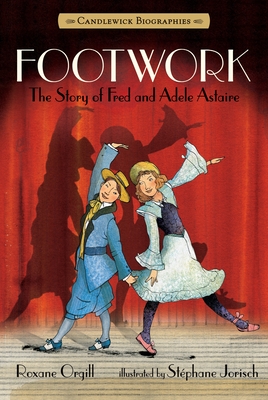 Footwork: Candlewick Biographies: The Story of Fred and Adele Astaire By Roxane Orgill, Stephane Jorisch (Illustrator) Cover Image