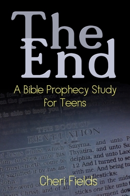 The End: A Bible Prophecy Study for Teens By Cheri A. Fields Cover Image
