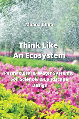 Think Like An Ecosystem: Permaculture, Water Systems, Soil Science, & Landscape Design Cover Image