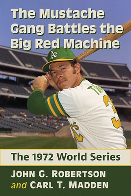 The Mustache Gang Battles the Big Red Machine: The 1972 World Series By John G. Robertson, Carl T. Madden Cover Image