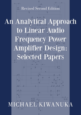 An Analytical Approach to Linear Audio Frequency Power Amplifier Design: Selected Papers By Michael Kiwanuka Cover Image
