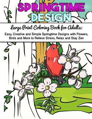 Large Print Coloring Book for Adults: Easy, Creative and Simple Springtime Designs with Flowers, Birds and More to Relieve Stress, Relax and Stay Zen Cover Image