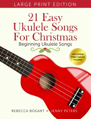 21 Easy Ukulele Songs for Christmas: Learn Traditional Holiday Classics For Solo Ukelele with Songbook of Sheet Music + Video Access Cover Image